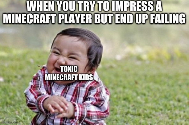 Evil Toddler | WHEN YOU TRY TO IMPRESS A MINECRAFT PLAYER BUT END UP FAILING; TOXIC MINECRAFT KIDS | image tagged in memes,evil toddler | made w/ Imgflip meme maker