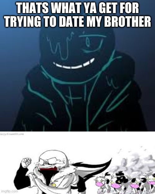 Smug nootmare sans | THATS WHAT YA GET FOR TRYING TO DATE MY BROTHER | image tagged in nightmare sans | made w/ Imgflip meme maker