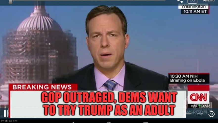 cnn breaking news template | GOP OUTRAGED, DEMS WANT TO TRY TRUMP AS AN ADULT | image tagged in cnn breaking news template | made w/ Imgflip meme maker