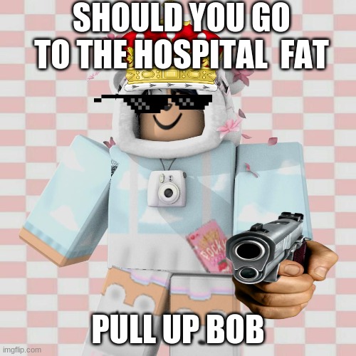 Hospital | SHOULD YOU GO TO THE HOSPITAL  FAT; PULL UP BOB | image tagged in kevin durant | made w/ Imgflip meme maker