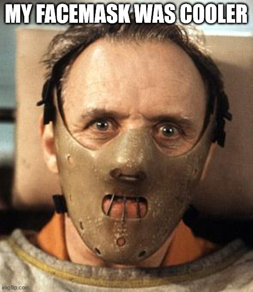 Hannibal Lecter | MY FACEMASK WAS COOLER | image tagged in hannibal lecter | made w/ Imgflip meme maker