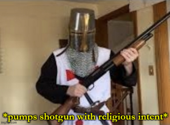 i made this new template, "loads shotgun with religious intent" | image tagged in loads shotgun with religious intent | made w/ Imgflip meme maker