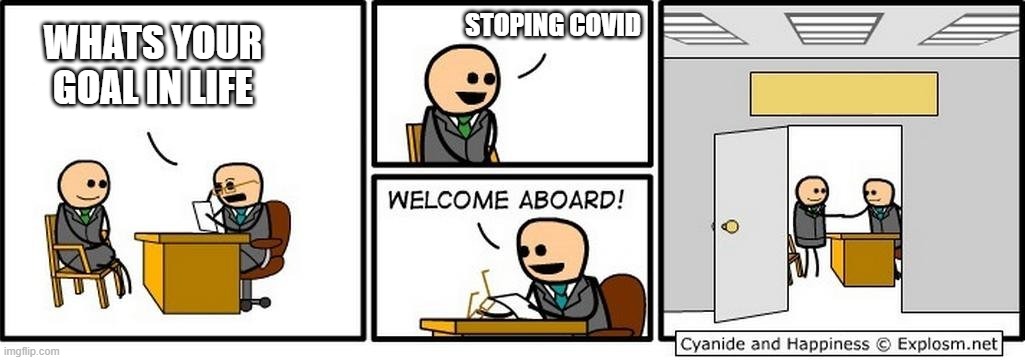 Job Interview | STOPING COVID; WHATS YOUR GOAL IN LIFE | image tagged in job interview | made w/ Imgflip meme maker