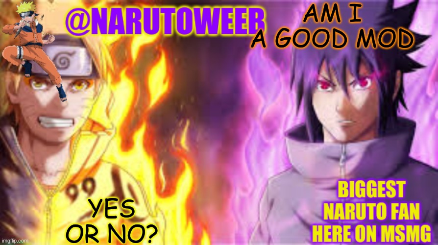 naruto_weebs naruto & sasuke temp | AM I A GOOD MOD; YES OR NO? | image tagged in naruto_weebs naruto sasuke temp | made w/ Imgflip meme maker