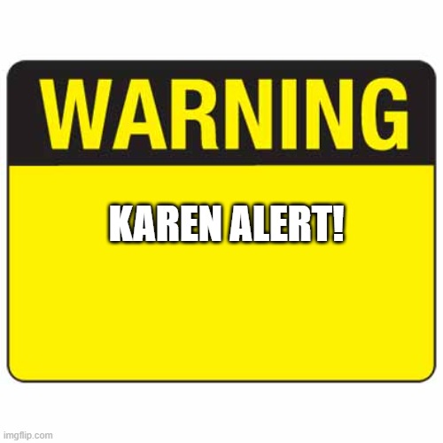 warningsign | KAREN ALERT! | image tagged in warningsign | made w/ Imgflip meme maker