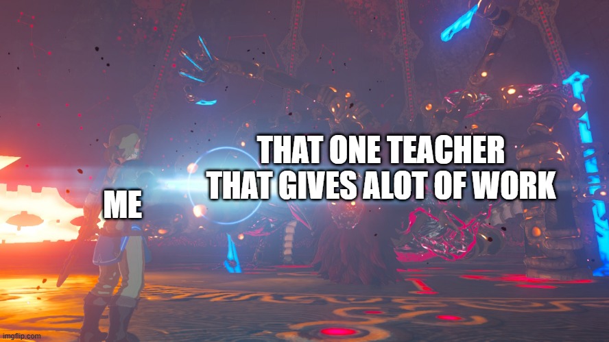fight the boss | THAT ONE TEACHER THAT GIVES ALOT OF WORK; ME | image tagged in wait what | made w/ Imgflip meme maker