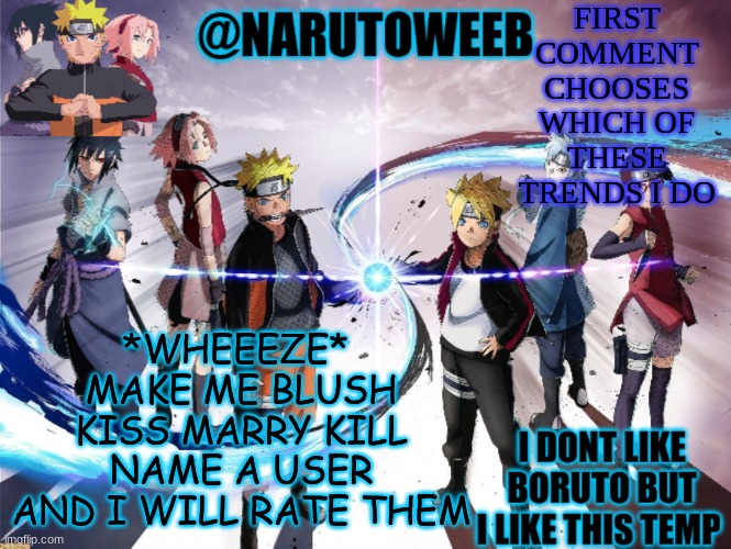 cuz bored | FIRST COMMENT CHOOSES WHICH OF THESE TRENDS I DO; *WHEEEZE* 
MAKE ME BLUSH
KISS MARRY KILL
NAME A USER AND I WILL RATE THEM | made w/ Imgflip meme maker