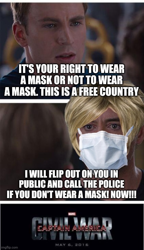 Marvel Civil War 1 Meme | IT'S YOUR RIGHT TO WEAR A MASK OR NOT TO WEAR A MASK. THIS IS A FREE COUNTRY I WILL FLIP OUT ON YOU IN PUBLIC AND CALL THE POLICE IF YOU DON | image tagged in memes,marvel civil war 1 | made w/ Imgflip meme maker