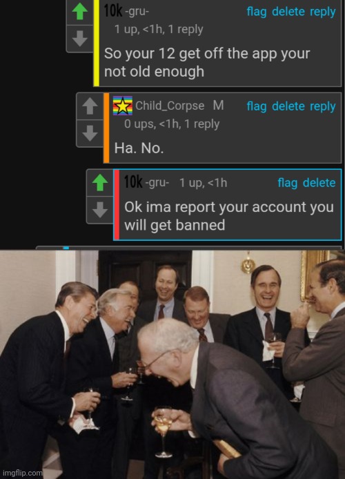 I won't get banned. I've already revealed my age. And I've had multiple accounts that didn't get banned. | image tagged in memes,laughing men in suits | made w/ Imgflip meme maker