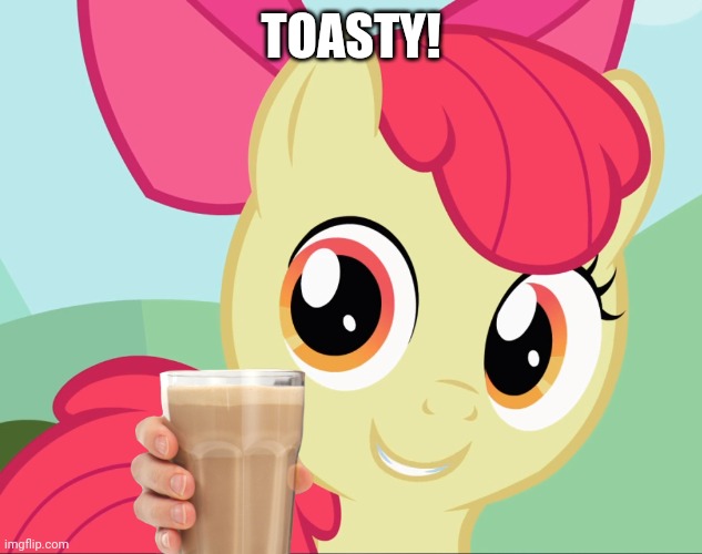 Apple Bloom (MLP) | TOASTY! | image tagged in apple bloom mlp | made w/ Imgflip meme maker