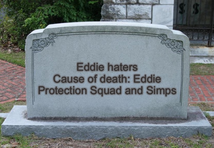 Gravestone | Eddie haters
Cause of death: Eddie Protection Squad and Simps | image tagged in gravestone | made w/ Imgflip meme maker