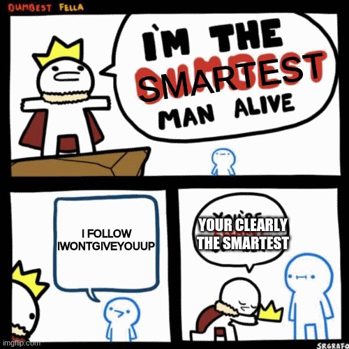 don follow me | SMARTEST; I FOLLOW IWONTGIVEYOUUP; YOUR CLEARLY THE SMARTEST | image tagged in i'm the dumbest man alive | made w/ Imgflip meme maker
