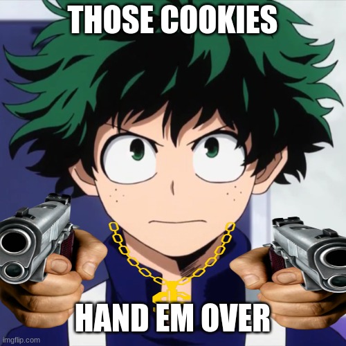 THOSE COOKIES; HAND EM OVER | image tagged in funny memes | made w/ Imgflip meme maker