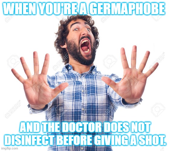 Germaphobes be like: | WHEN YOU'RE A GERMAPHOBE; AND THE DOCTOR DOES NOT DISINFECT BEFORE GIVING A SHOT. | image tagged in lol so funny,meme | made w/ Imgflip meme maker