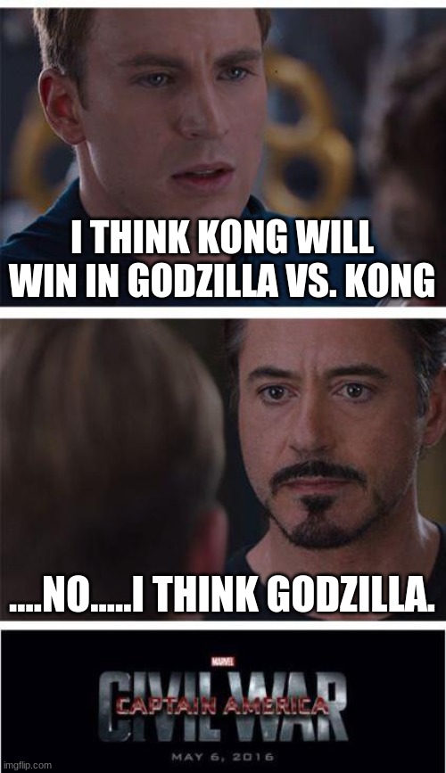 Marvel Civil War 1 | I THINK KONG WILL WIN IN GODZILLA VS. KONG; ....NO.....I THINK GODZILLA. | image tagged in memes,marvel civil war 1 | made w/ Imgflip meme maker