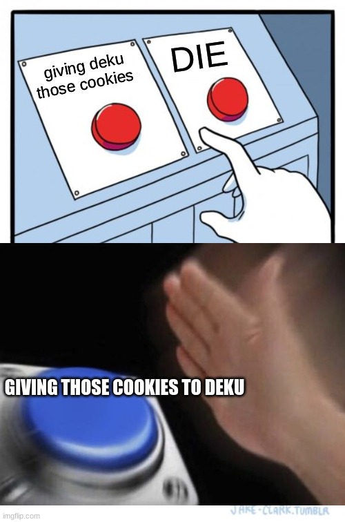 DIE; giving deku those cookies; GIVING THOSE COOKIES TO DEKU | image tagged in funny memes | made w/ Imgflip meme maker