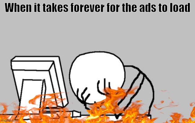 :( | When it takes forever for the ads to load | image tagged in memes,computer guy facepalm,youtube | made w/ Imgflip meme maker