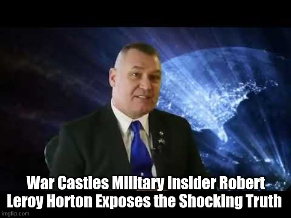 War Castles Military Insider Robert Leroy Horton Exposes the Shocking Truth | image tagged in deep state | made w/ Imgflip meme maker