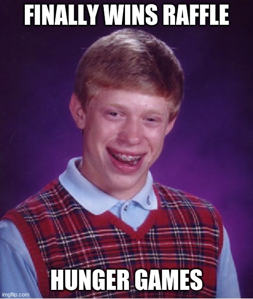 Bad Luck Brian | FINALLY WINS RAFFLE; HUNGER GAMES | image tagged in memes,bad luck brian | made w/ Imgflip meme maker