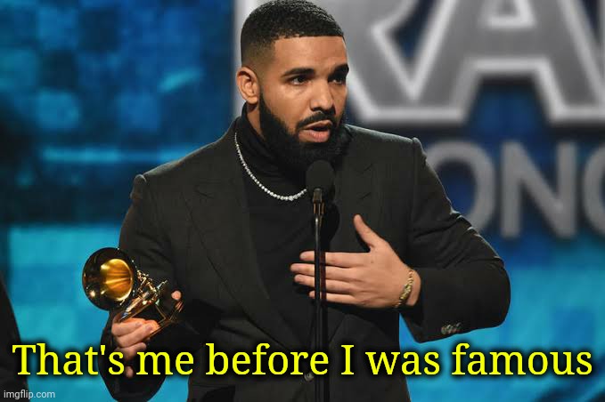 Drake accepting award | That's me before I was famous | image tagged in drake accepting award | made w/ Imgflip meme maker