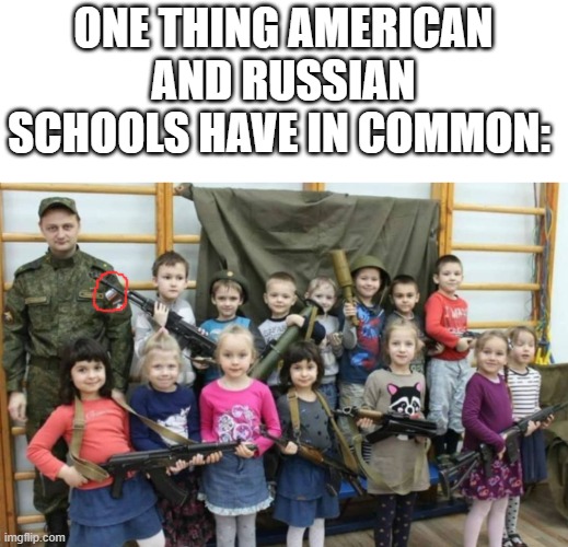 The guy in the uniform has a Russian flag imbedded in his uniform | ONE THING AMERICAN AND RUSSIAN SCHOOLS HAVE IN COMMON: | image tagged in memes,meme,funny memes,funny meme | made w/ Imgflip meme maker