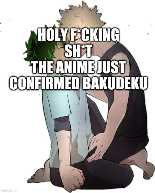 The anime just confirmed it | HOLY F*CKING SH*T
THE ANIME JUST CONFIRMED BAKUDEKU | image tagged in bakudeku,wtf,anime,mha,bnha | made w/ Imgflip meme maker