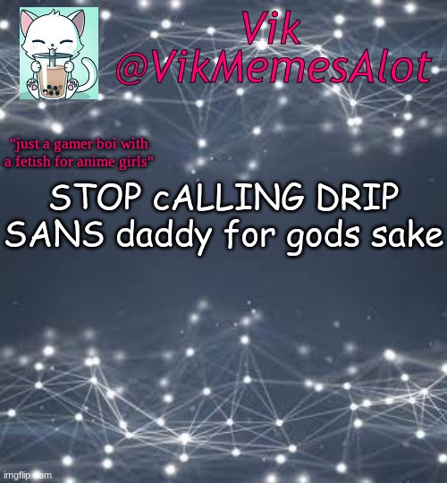 oh FUꟻ what the Fuꟻ | STOP cALLING DRIP SANS daddy for gods sake | image tagged in vik anouncey thing | made w/ Imgflip meme maker