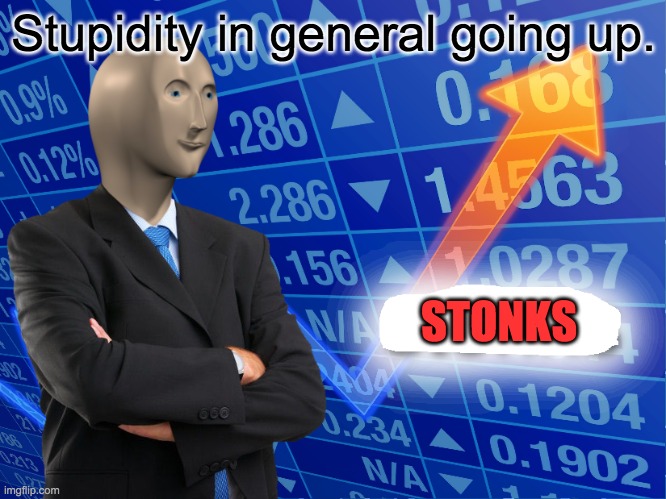 Stupidity | Stupidity in general going up. STONKS | image tagged in empty stonks | made w/ Imgflip meme maker