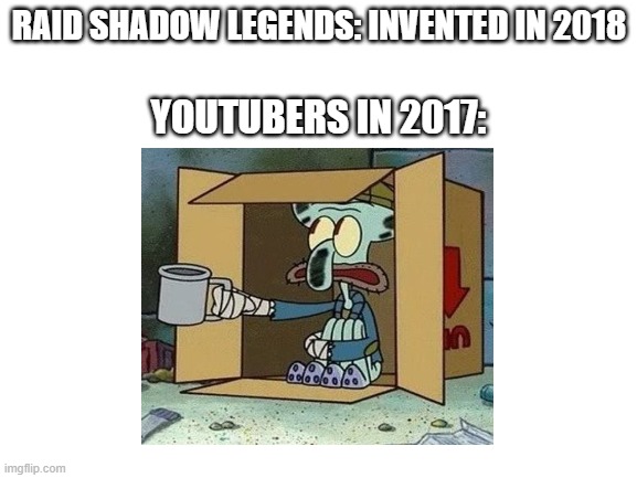 This meme is sponsored by NordVPN | RAID SHADOW LEGENDS: INVENTED IN 2018; YOUTUBERS IN 2017: | image tagged in raid shadow legends,squidward | made w/ Imgflip meme maker