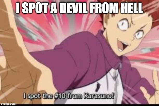 haikyuu | I SPOT A DEVIL FROM HELL | image tagged in haikyuu,devil | made w/ Imgflip meme maker