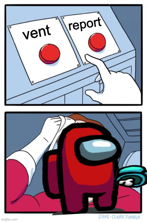 think!!! think!! | report; vent | image tagged in memes,two buttons | made w/ Imgflip meme maker