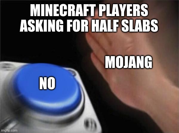 Blank Nut Button Meme | MINECRAFT PLAYERS ASKING FOR HALF SLABS; MOJANG; NO | image tagged in memes,blank nut button | made w/ Imgflip meme maker