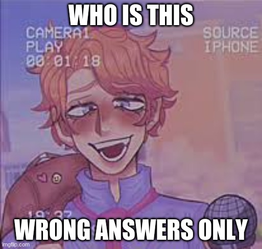 WHO IS THIS; WRONG ANSWERS ONLY | made w/ Imgflip meme maker