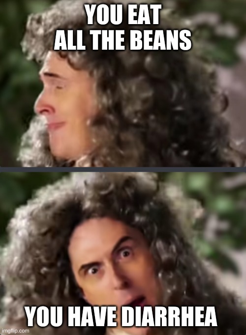 But am I lying | YOU EAT ALL THE BEANS; YOU HAVE DIARRHEA | image tagged in isaac newton | made w/ Imgflip meme maker
