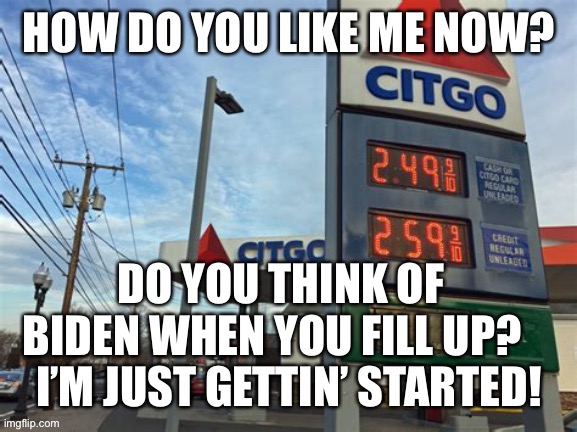 Thank Biden when you fill up | DO YOU THINK OF BIDEN WHEN YOU FILL UP? | image tagged in biden,gas | made w/ Imgflip meme maker