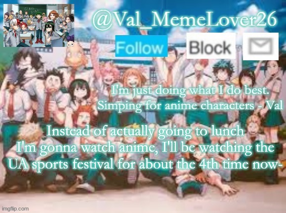 I just keep re watching everything- | Instead of actually going to lunch I'm gonna watch anime, I'll be watching the UA sports festival for about the 4th time now- | image tagged in val temp 7 mha | made w/ Imgflip meme maker