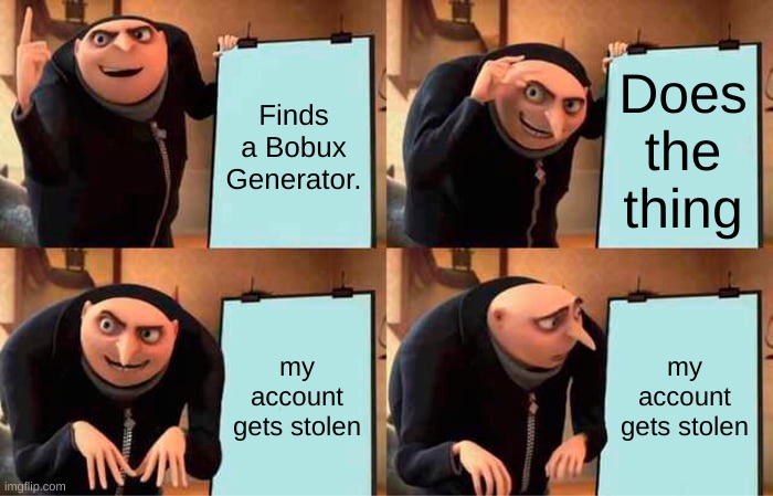 Bobux gens are a lie please don't do them | Finds a Bobux Generator. Does the thing; my account gets stolen; my account gets stolen | image tagged in memes,gru's plan,robux | made w/ Imgflip meme maker