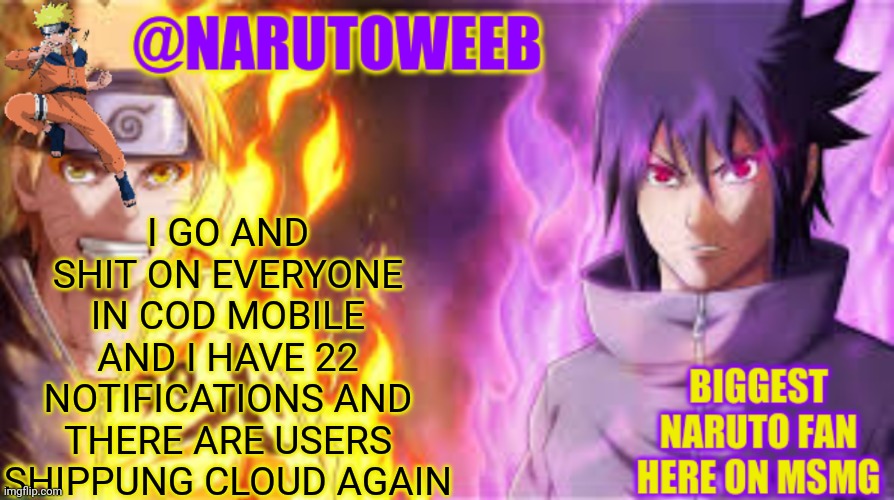 naruto_weebs naruto & sasuke temp | I GO AND SHIT ON EVERYONE IN COD MOBILE AND I HAVE 22 NOTIFICATIONS AND THERE ARE USERS SHIPPUNG CLOUD AGAIN | image tagged in naruto_weebs naruto sasuke temp | made w/ Imgflip meme maker