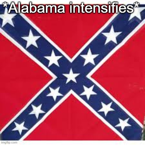 Sweet Home Alabama | *Alabama intensifies* | image tagged in sweet home alabama | made w/ Imgflip meme maker