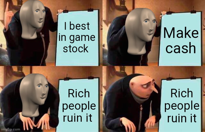 Gru's Plan Meme | I best in game stock; Make cash; Rich people ruin it; Rich people ruin it | image tagged in memes,gru's plan | made w/ Imgflip meme maker