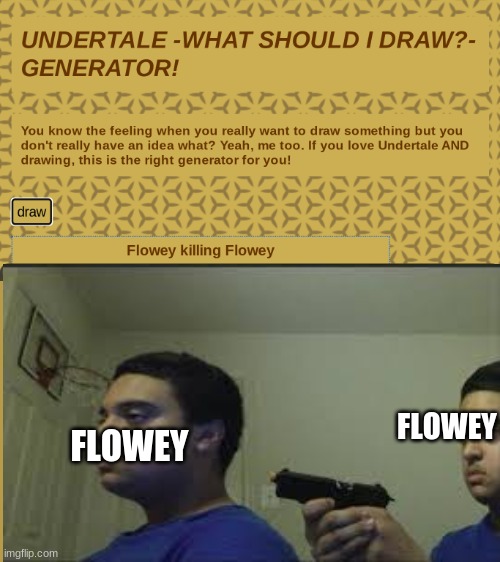 ?Flowey? kills ?Flowey? | FLOWEY; FLOWEY | made w/ Imgflip meme maker