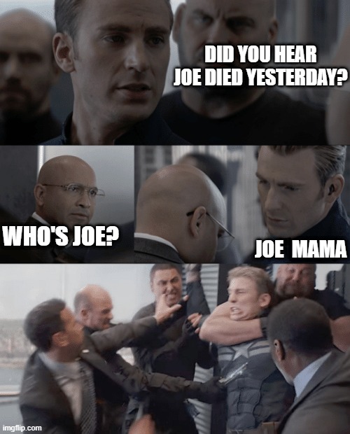 Joe mama | DID YOU HEAR JOE DIED YESTERDAY? WHO'S JOE? JOE  MAMA | image tagged in captain america elevator,memes,joe mama | made w/ Imgflip meme maker