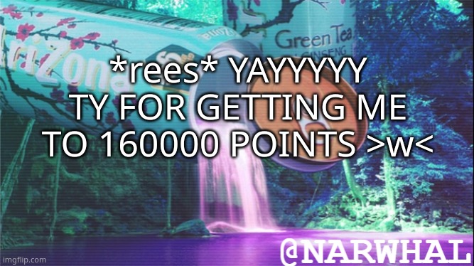 *screech* | *rees* YAYYYYY TY FOR GETTING ME TO 160000 POINTS >w< | image tagged in narwhal announcement temp 10 | made w/ Imgflip meme maker