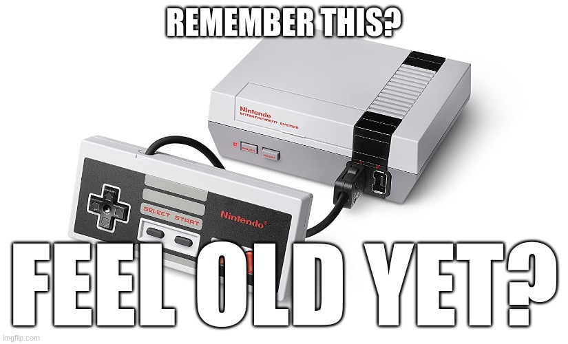 tell me when | REMEMBER THIS? FEEL OLD YET? | image tagged in nes | made w/ Imgflip meme maker