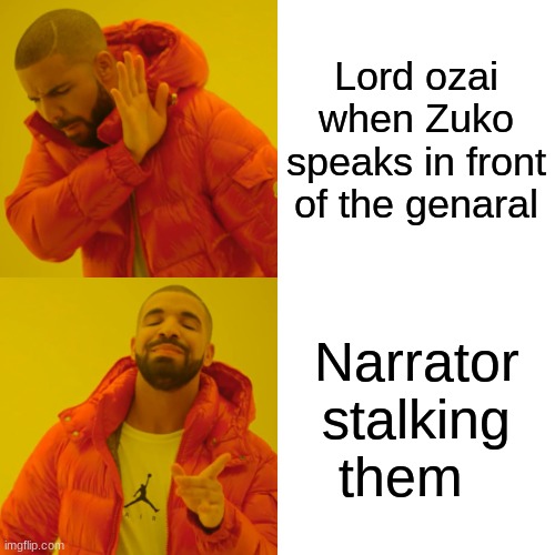 Avtar | Lord ozai when Zuko speaks in front of the genaral; Narrator stalking them | image tagged in memes,drake hotline bling | made w/ Imgflip meme maker