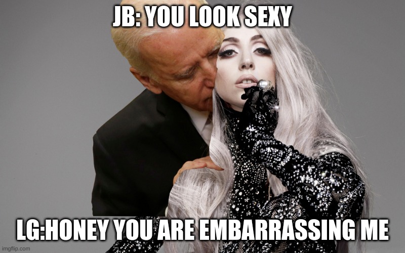 Lady Gaga | JB: YOU LOOK SEXY; LG:HONEY YOU ARE EMBARRASSING ME | image tagged in lady gaga | made w/ Imgflip meme maker
