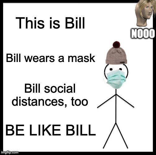 "I cAn'T bReAtHe" yeah, like you've never worn a scarf in your life | This is Bill; NOOO; Bill wears a mask; Bill social distances, too; BE LIKE BILL | image tagged in memes,be like bill | made w/ Imgflip meme maker