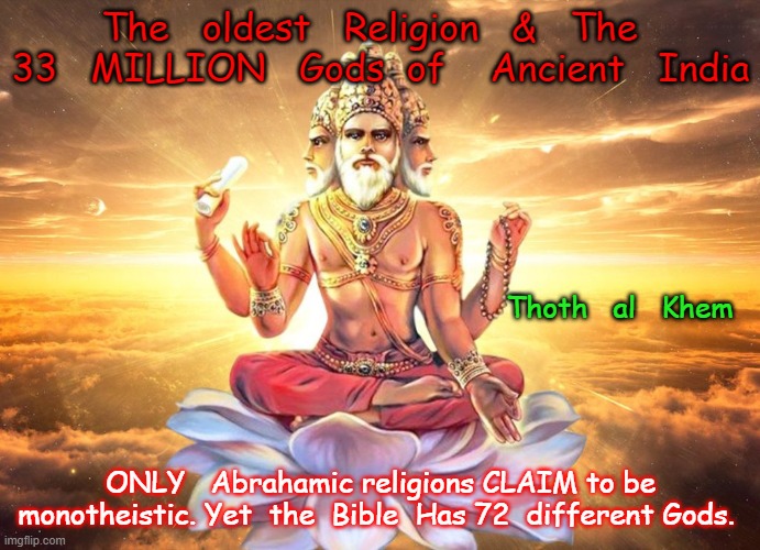 WE'VE BEEN LIED TO | The   oldest   Religion   &   The   33   MILLION   Gods  of    Ancient   India; Thoth   al   Khem; ONLY   Abrahamic religions CLAIM to be monotheistic. Yet  the  Bible  Has 72  different Gods. | image tagged in god,gods,anunnaki,rigveda | made w/ Imgflip meme maker