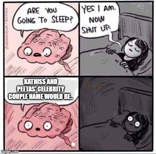 Hashtag showerthoughts | KATNISS AND PEETAS' CELEBRITY COUPLE NAME WOULD BE.. | image tagged in are you going to sleep | made w/ Imgflip meme maker