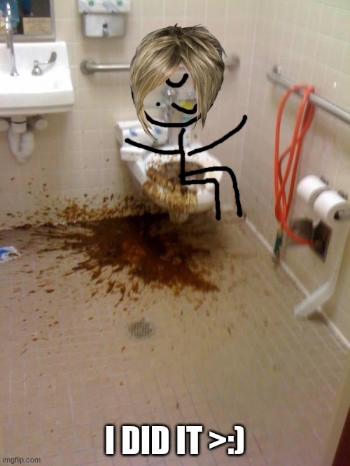 poop yummy | I DID IT >:) | image tagged in girls poop too,poop | made w/ Imgflip meme maker